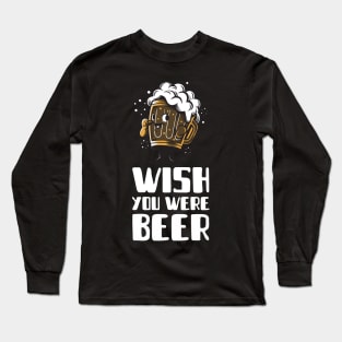 Wish you were beer Long Sleeve T-Shirt